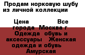 Продам норковую шубу из личной коллекции!!!! › Цена ­ 120 000 - Все города, Москва г. Одежда, обувь и аксессуары » Женская одежда и обувь   . Амурская обл.,Бурейский р-н